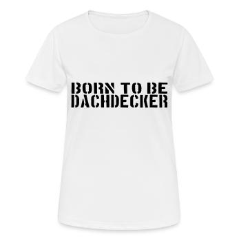 born to be DACHDECKER - Frauen T-Shirt atmungsaktiv - Weiß - Vorne - AI Model Female 172 dark (172cm)