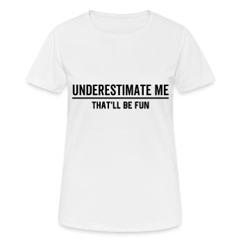 Unterschätze mich, der Spaß machen wird - Frauen T-Shirt atmungsaktiv - Weiß - Vorne - AI Model Female 172 dark (172cm)