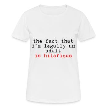 The Fact That I'm Legally An Adult Is Hilarious - Frauen T-Shirt atmungsaktiv - Weiß - Vorne - AI Model Female 172 dark (172cm)