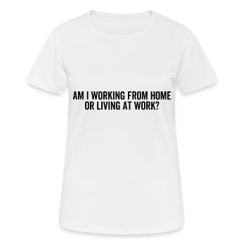 Arbeite ich von zu Hause aus oder lebe ich am Arbeitsplatz? - Frauen T-Shirt atmungsaktiv - Weiß - Vorne - AI Model Female 172 dark (172cm)