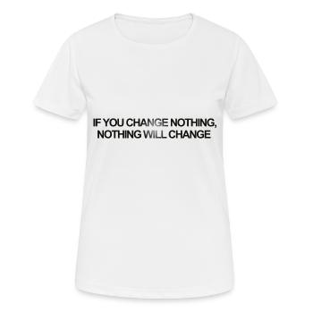 If you Change Nothing, Nothing will Change - Frauen T-Shirt atmungsaktiv - Weiß - Vorne - AI Model Female 172 dark (172cm)