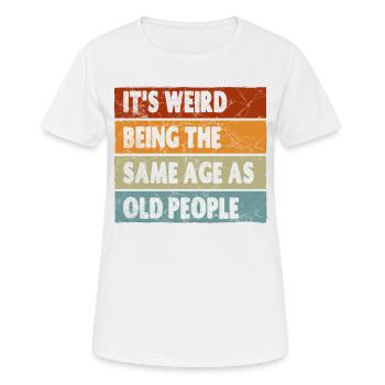 Es ist seltsam, im gleichen Alter wie alte Menschen zu sein - Frauen T-Shirt atmungsaktiv - Weiß - Vorne - AI Model Female 172 dark (172cm)