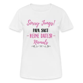 Sorry Jungs! Papa sagt: Keine Dates! Niemals - Frauen T-Shirt atmungsaktiv - Weiß - Vorne - AI Model Female 172 dark (172cm)