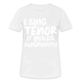 I Sing Tenor, It Builds Superiority - Frauen T-Shirt atmungsaktiv - Weiß - Vorne - AI Model Female 172 dark (172cm)