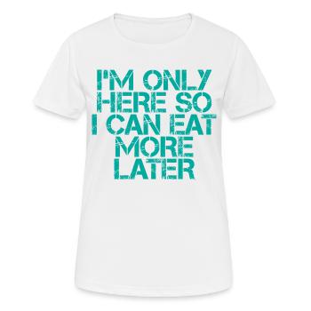 I'm Only Here So I Can Eat More Later - Frauen T-Shirt atmungsaktiv - Weiß - Vorne - AI Model Female 172 dark (172cm)