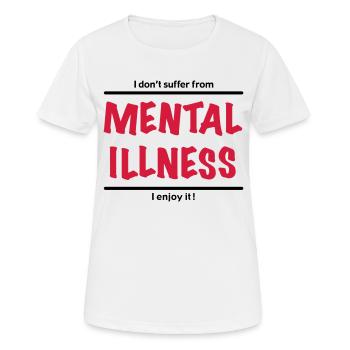 I don't suffer from Mental Illness, I enjoy it! - Frauen T-Shirt atmungsaktiv - Weiß - Vorne - AI Model Female 172 dark (172cm)