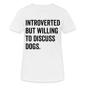 Introvertiert, aber bereit, über Hunde zu diskutieren - Frauen T-Shirt atmungsaktiv - Weiß - Vorne - AI Model Female 172 dark (172cm)