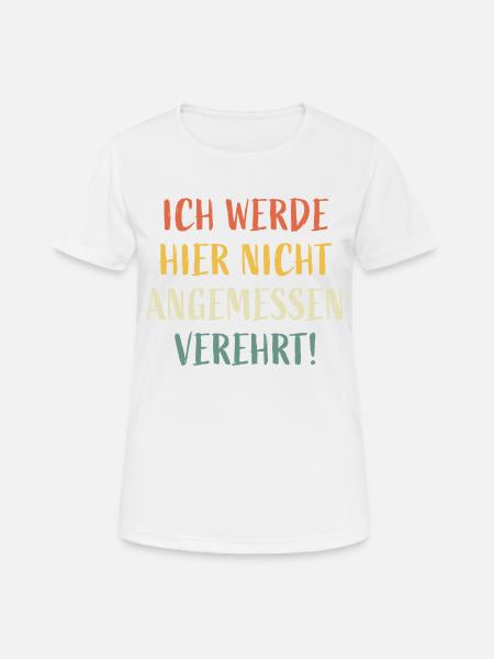 Ich werde hier nicht angemessen verehrt! - Frauen T-Shirt atmungsaktiv - Weiß