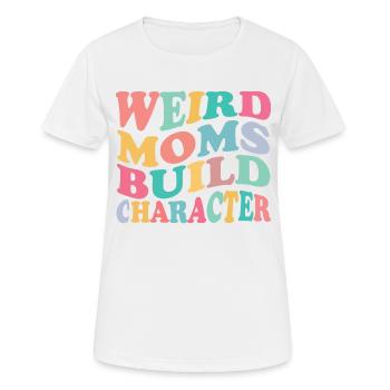 Weird Moms Build Character Overstimulated Mom - Frauen T-Shirt atmungsaktiv - Weiß - Vorne - AI Model Female 172 dark (172cm)
