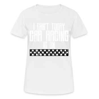 I Can't Today Car Racing Is On 3 - Frauen T-Shirt atmungsaktiv - Weiß - Vorne - AI Model Female 172 dark (172cm)