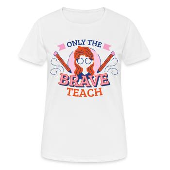Only the brave teach. Teachers Gift - Women's Breathable T-Shirt - white - Front - AI Model Female 172 dark (172cm)