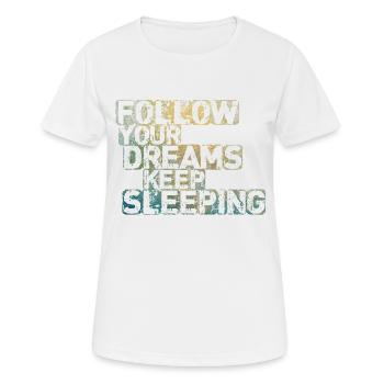 Folge deinen Träumen Schlaf weiter - Frauen T-Shirt atmungsaktiv - Weiß - Vorne - AI Model Female 172 dark (172cm)