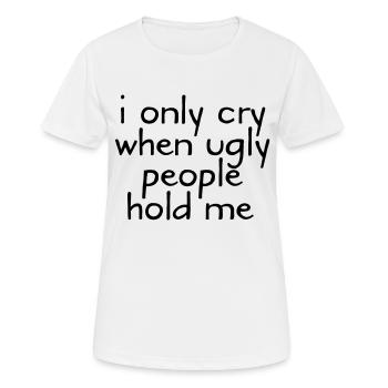 I Only Cry When Ugly People Hold Me - T-shirt respirant Femme - blanc - Devant - AI Model Female 172 dark (172cm)