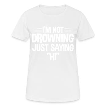 I'm Not Drowning, Just Saying Hi 4 - Frauen T-Shirt atmungsaktiv - Weiß - Vorne - AI Model Female 172 dark (172cm)