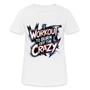 I Workout To Burn Off The Crazy 13 - Frauen T-Shirt atmungsaktiv - Weiß - Vorne - AI Model Female 172 dark (172cm)