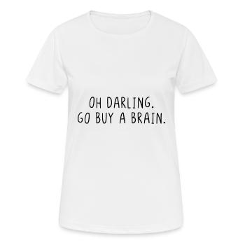 Oh darling. Go buy a Brain. - Frauen T-Shirt atmungsaktiv - Weiß - Vorne - AI Model Female 172 dark (172cm)