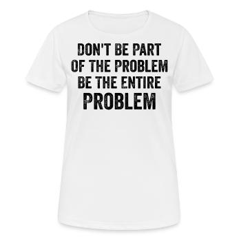 Don't Be Part Of The Problem Be The Entire Problem - Women's Breathable T-Shirt - white - Front - AI Model Female 172 dark (172cm)