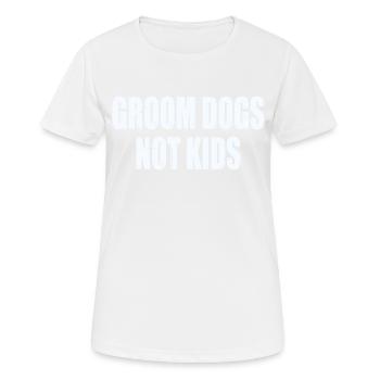 Groom Dogs Not Kids - Women's Breathable T-Shirt - white - Front - AI Model Female 172 dark (172cm)