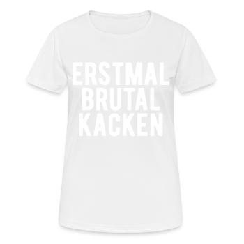erstmal brutal kacken Geschenk - Frauen T-Shirt atmungsaktiv - Weiß - Vorne - AI Model Female 172 dark (172cm)