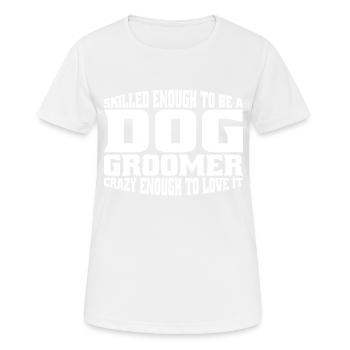 Skilled Enough To Be A Dog Groomer 4 - Frauen T-Shirt atmungsaktiv - Weiß - Vorne - AI Model Female 172 dark (172cm)