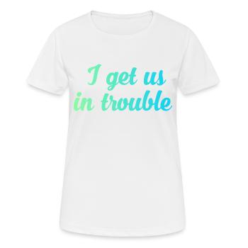 I get us in trouble - Women's Breathable T-Shirt - white - Front - AI Model Female 172 dark (172cm)