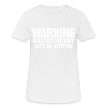 Warning Dialysis Patient With An Attitude 6 - Frauen T-Shirt atmungsaktiv - Weiß - Vorne - AI Model Female 172 dark (172cm)