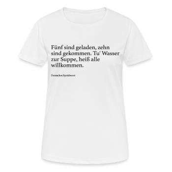 Fünf sind geladen, zehn sind gekommen. Tu' Wasser - Frauen T-Shirt atmungsaktiv - Weiß - Vorne - AI Model Female 172 dark (172cm)