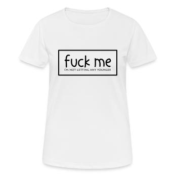Fuck me - Ich werde auch nicht jünger - Frauen T-Shirt atmungsaktiv - Weiß - Vorne - AI Model Female 172 dark (172cm)
