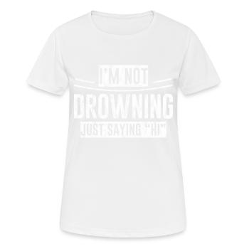 I'm Not Drowning, Just Saying Hi 3 - Frauen T-Shirt atmungsaktiv - Weiß - Vorne - AI Model Female 172 dark (172cm)