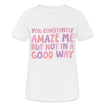 You Constantly Amaze Me But Not In A Good Way 6 - Frauen T-Shirt atmungsaktiv - Weiß - Vorne - AI Model Female 172 dark (172cm)