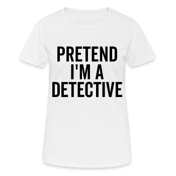Tu so, als wäre ich ein Detektiv - Frauen T-Shirt atmungsaktiv - Weiß - Vorne - AI Model Female 172 dark (172cm)