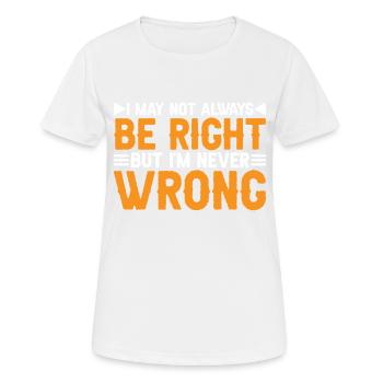 I May Not Always Be Right But I'm Never Wrong 34 - Frauen T-Shirt atmungsaktiv - Weiß - Vorne - AI Model Female 172 dark (172cm)