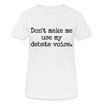 Don't Make Me Use My Debate Voice - Women's Breathable T-Shirt - white - Front - AI Model Female 172 dark (172cm)