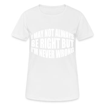 I May Not Always Be Right But I'm Never Wrong 35 - Frauen T-Shirt atmungsaktiv - Weiß - Vorne - AI Model Female 172 dark (172cm)