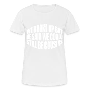 We Broke Up But He Said We Could Be Cousins 45 - Frauen T-Shirt atmungsaktiv - Weiß - Vorne - AI Model Female 172 dark (172cm)
