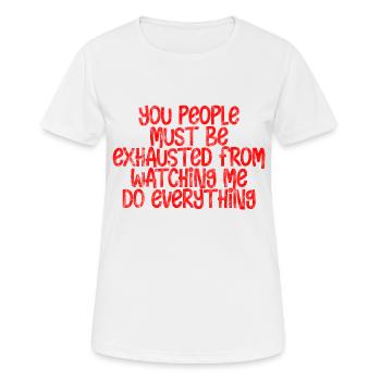 Must Be Exhausted From Watching Me Do Everything18 - Frauen T-Shirt atmungsaktiv - Weiß - Vorne - AI Model Female 172 dark (172cm)