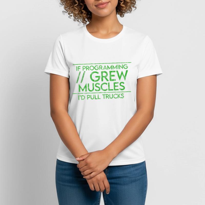 If Programming Grew Muscles, I'd Pull Trucks 3 Frauen T-Shirt atmungsaktiv
