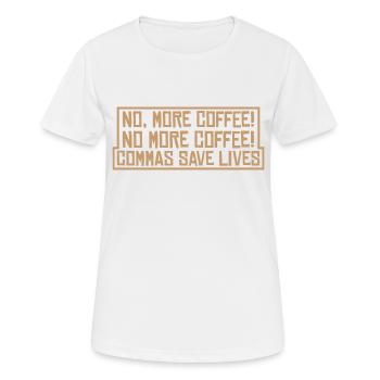 No, More Coffee! No More Coffee! Commas Save Live4 - Women's Breathable T-Shirt - white - Front - AI Model Female 172 dark (172cm)