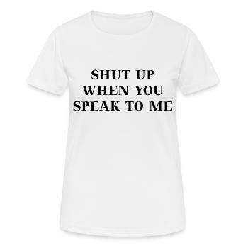 Shut up when you speak to me Geschenkidee lustige - Frauen T-Shirt atmungsaktiv - Weiß - Vorne - AI Model Female 172 dark (172cm)