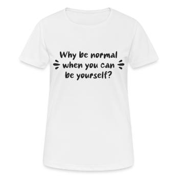 Warum normal sein, wenn man man selbst sein kann? - Frauen T-Shirt atmungsaktiv - Weiß - Vorne - AI Model Female 172 dark (172cm)