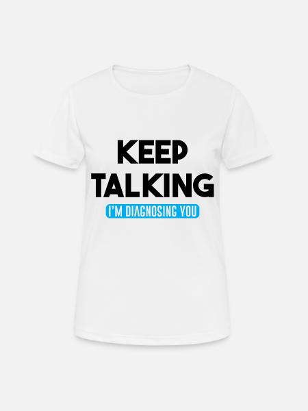 Continuez à parler Je vous diagnostique - T-shirt respirant Femme - blanc