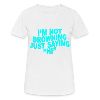 I'm Not Drowning, Just Saying Hi - Frauen T-Shirt atmungsaktiv - Weiß - Vorne - AI Model Female 172 dark (172cm)