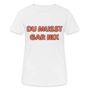 DU MUSST GAR NIX - Frauen T-Shirt atmungsaktiv - Weiß - Vorne - AI Model Female 172 dark (172cm)