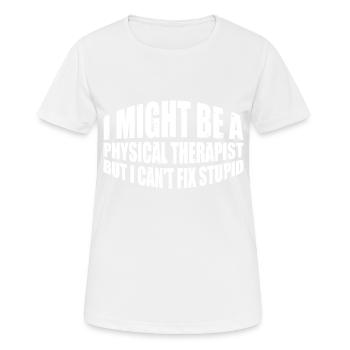 I Am A Physical Therapist But I Can't Fix Stupid 4 - Frauen T-Shirt atmungsaktiv - Weiß - Vorne - AI Model Female 172 dark (172cm)