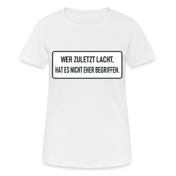 Wer zuletzt lacht, hat es nicht eher begriffen - Frauen T-Shirt atmungsaktiv - Weiß - Vorne - AI Model Female 172 dark (172cm)