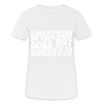 A Lack Of Planning On Your Part Does Not ... 31 - Frauen T-Shirt atmungsaktiv - Weiß - Vorne - AI Model Female 172 dark (172cm)