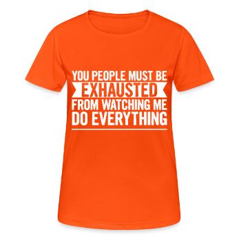 Must Be Exhausted From Watching Me Do Everything17 - Frauen T-Shirt atmungsaktiv - Neonorange - Vorne - AI Model Female 172 dark (172cm)
