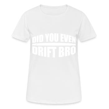 Did You Even Drift Bro 4 - Frauen T-Shirt atmungsaktiv - Weiß - Vorne - AI Model Female 172 dark (172cm)