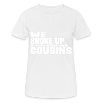 We Broke Up He Said We Could Still Be Cousins 29 - Frauen T-Shirt atmungsaktiv - Weiß - Vorne - AI Model Female 172 dark (172cm)