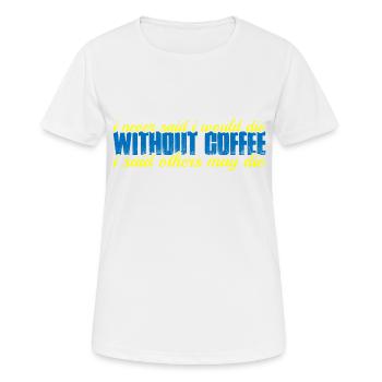 I Never Said I Would Die Without Coffee 4 - Frauen T-Shirt atmungsaktiv - Weiß - Vorne - AI Model Female 172 dark (172cm)